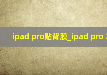 ipad pro贴背膜_ipad pro 2023